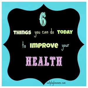 6 things you can do today to improve your health